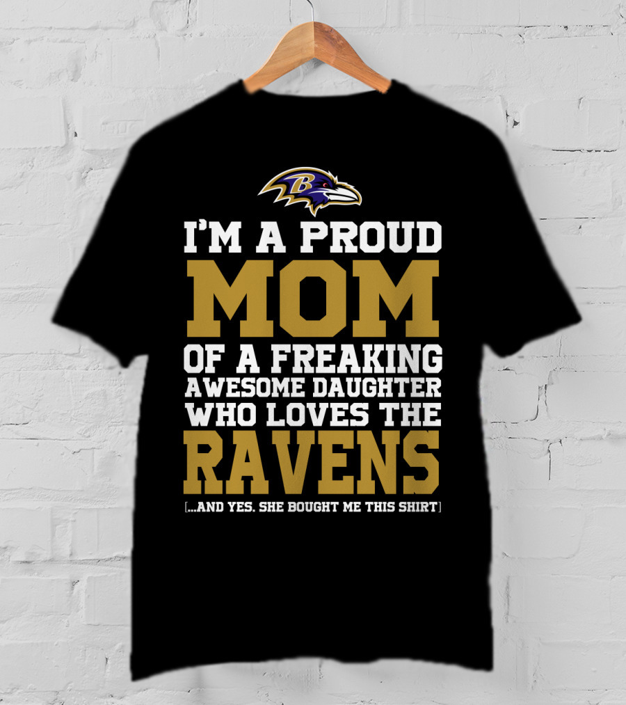 I'm A Proud Mom Of A Freaking Awesome Daughter Who Loves The Ravens T-Shirt