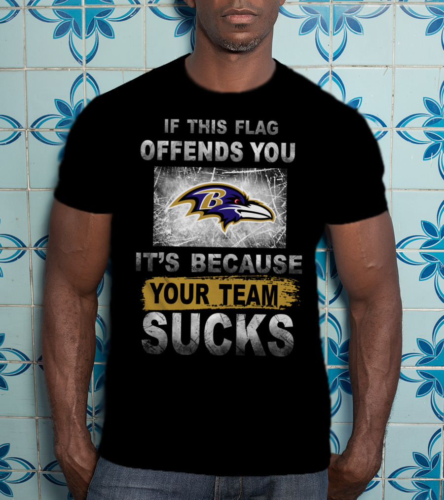 Baltimore Ravens If This Flag Offends You It's Because Your Team Sucks T-Shirt
