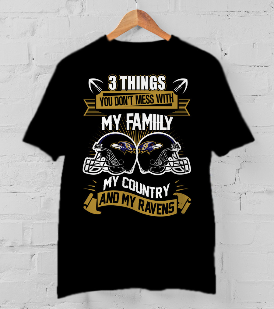 Things You Don't Mess With My Family My Country And My Ravens T-Shirt