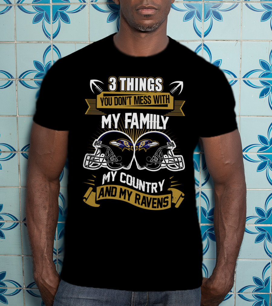 Things You Don't Mess With My Family My Country And My Ravens T-Shirt