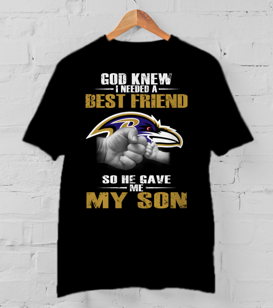 God Knew I Needed A Best Friend So He Gave Me My Son Baltimore Ravens T-Shirt