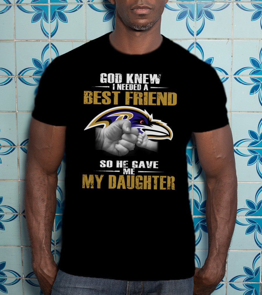 God Knew I Needed A Best Friend Baltimore Ravens My Daughter T-Shirt
