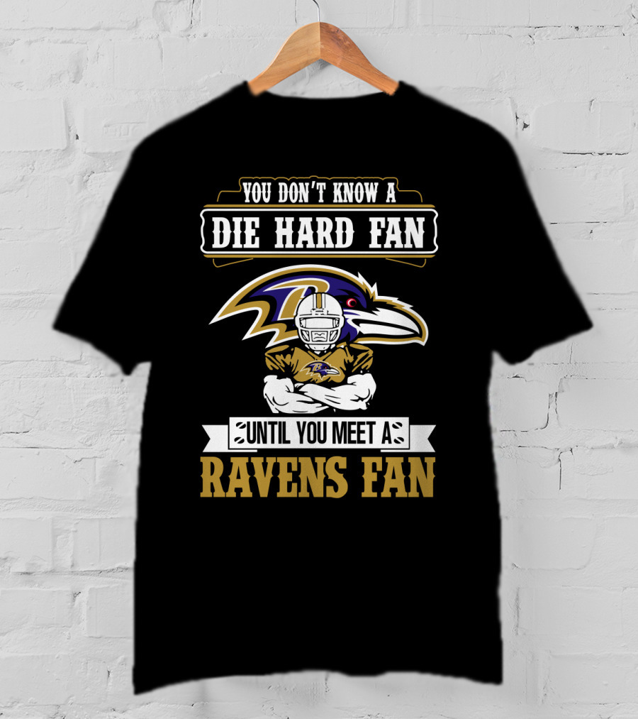 You Don't Know A Die Hard Fan Until You Meet A Ravens Fan Baltimore Ravens T-Shirt