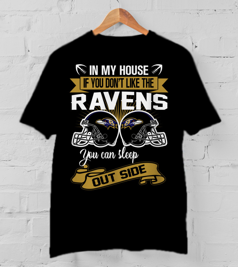 In My House If You Don't Like The Ravens You Can Sleep Outside T-Shirt