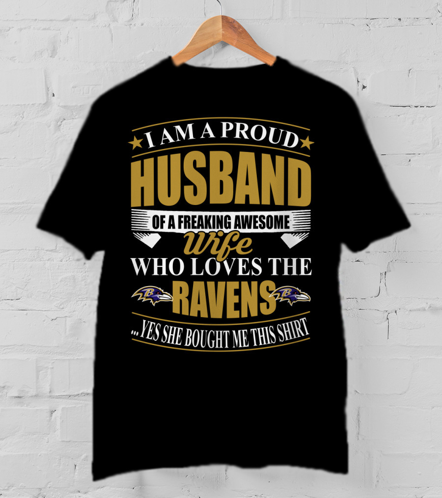 I Am A Proud Husband Of A Freaking Awesome Wife Who Loves The Ravens Yes She Bought Me This T-Shirt