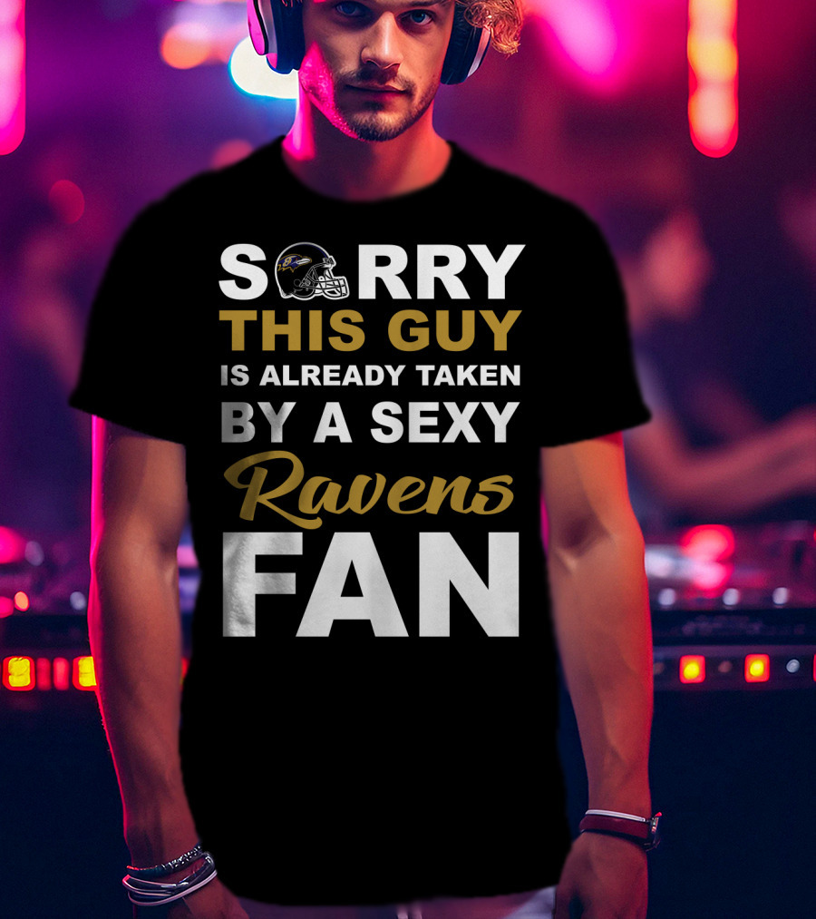 Sorry This Guy Is Already Taken By A Sexy Ravens Fan T-Shirt
