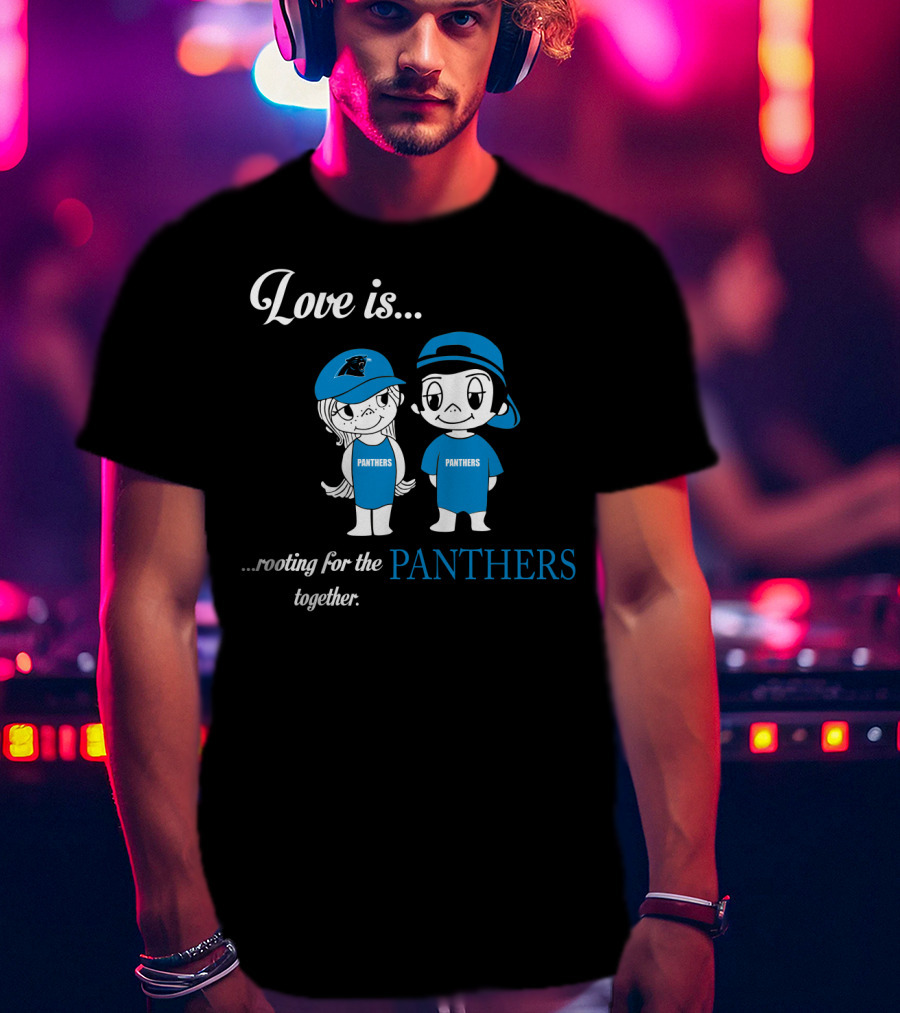 Love Is Rooting For The Panthers Together T-Shirt