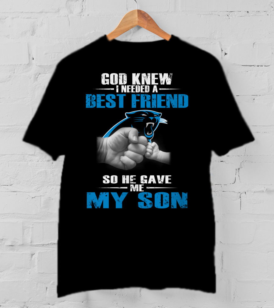 Carolina Panthers God Knew I Needed A Best Friend So He Gave Me My Son T-Shirt