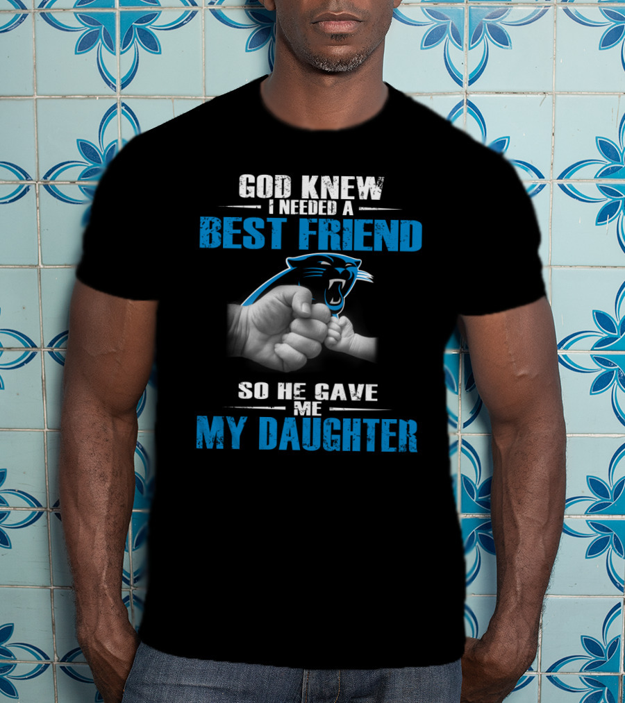 Carolina Panthers God Knew I Needed A Best Friend My Daughter T-Shirt