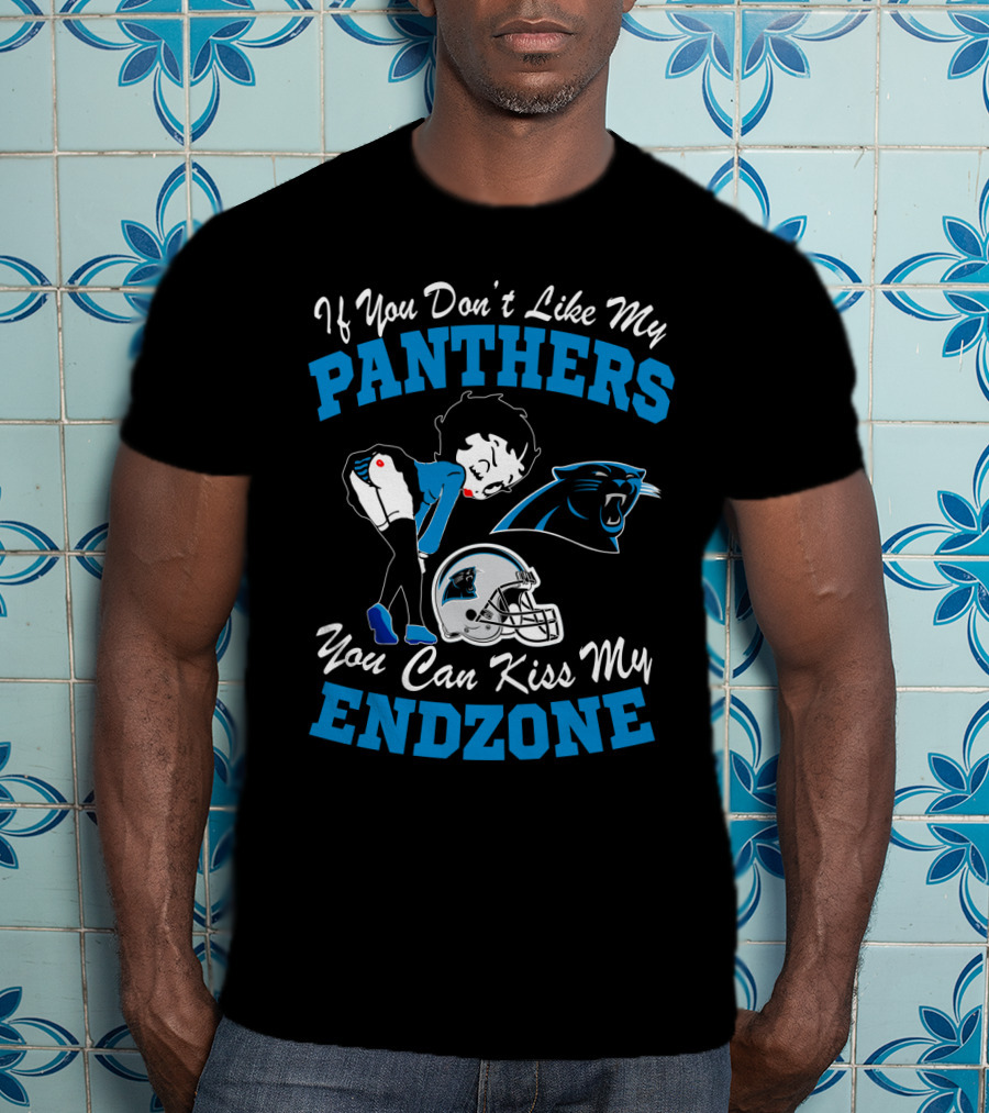 If You Don't Like My Panthers You Can Kiss My Endzone T-Shirt