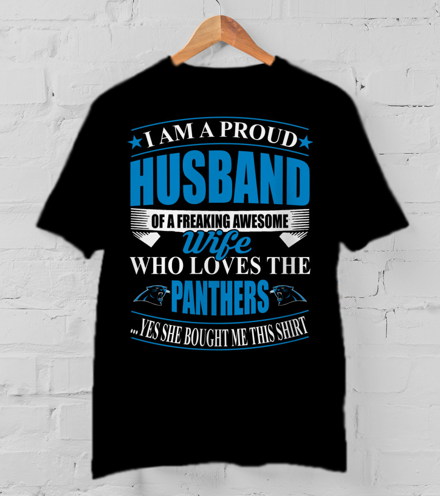 I Am A Proud Husband Of A Freaking Awesome Wife Who Loves The Panthers Yes She Bought Me This T-Shirt