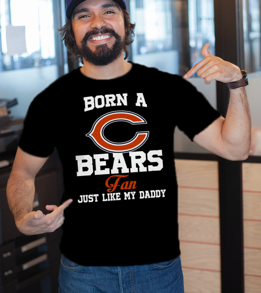 Born A Chicago Bears Fan Just Like My Daddy T-Shirt