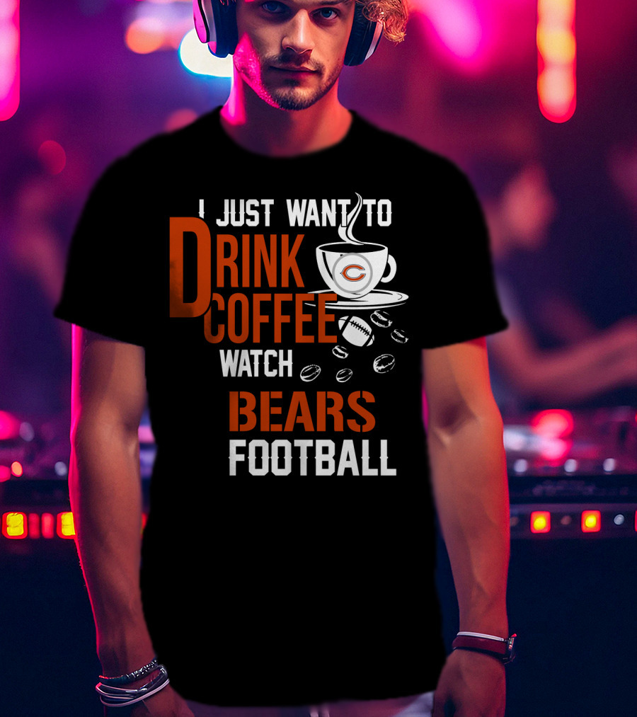 I Just Want To Drink Coffee Watch Bears Football T-Shirt