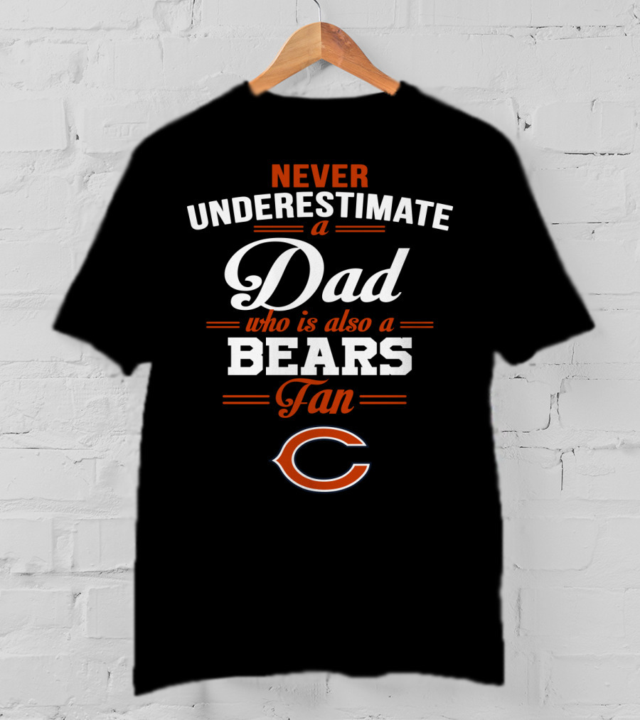 Never Underestimate A Dad Who Is Also A Bears Fan Chicago Bears T-Shirt