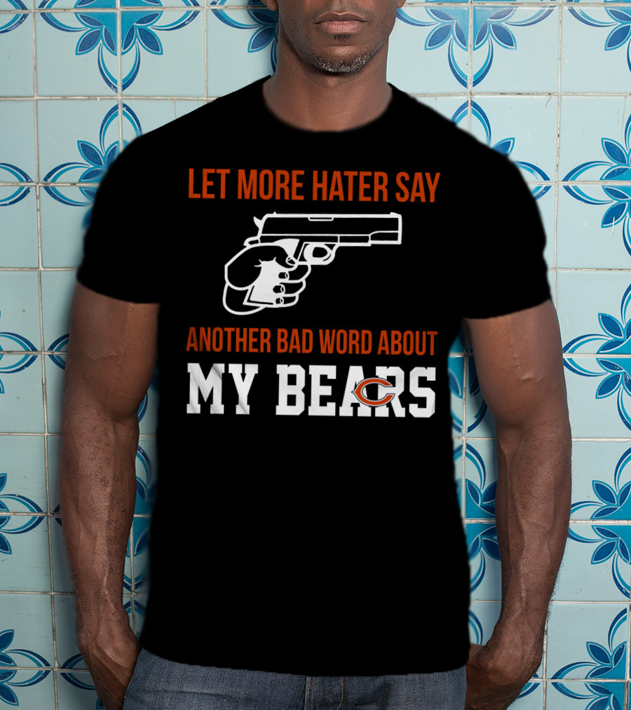 Let More Hater Say Another Bad Word About My Bears T-Shirt
