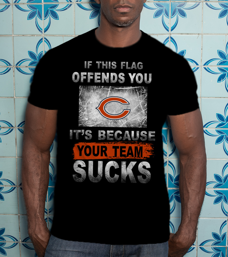 Chicago Bears If This Flag Offends You It's Because Your Team Sucks T-Shirt