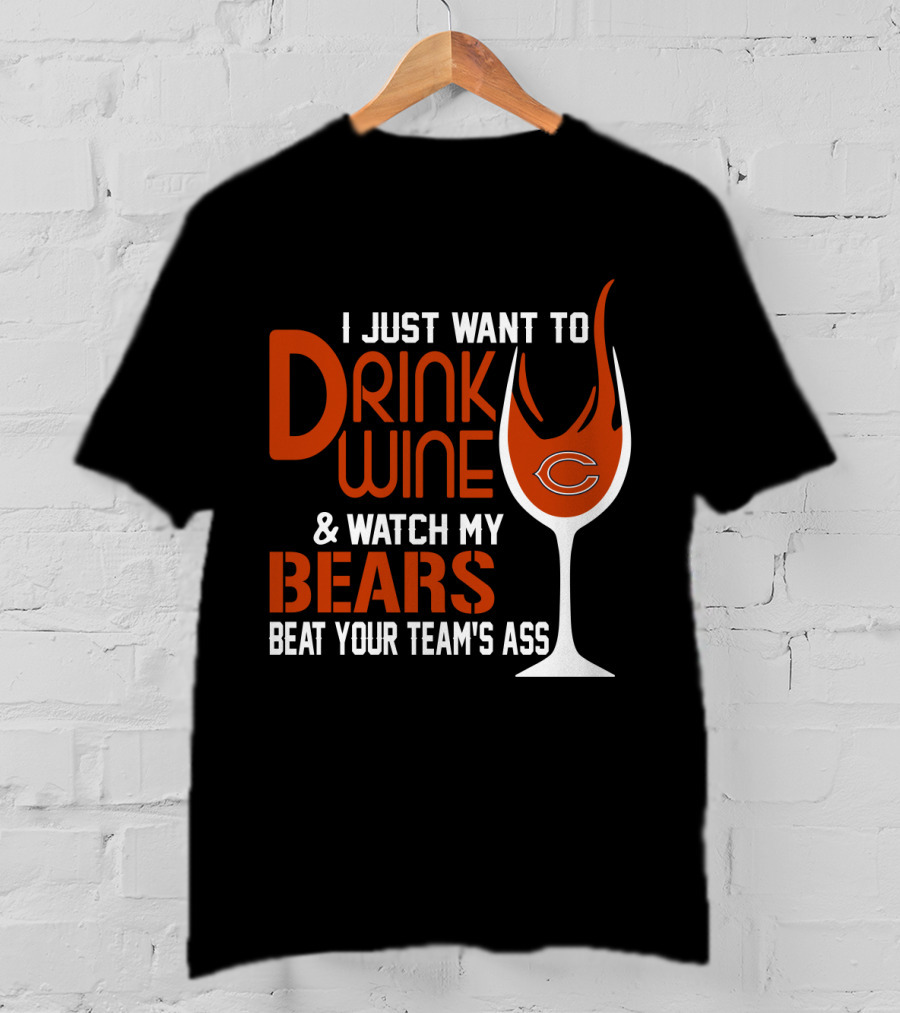 I Just Want To Drink Wine And Watch My Bears Beat Your Team's Ass T-Shirt