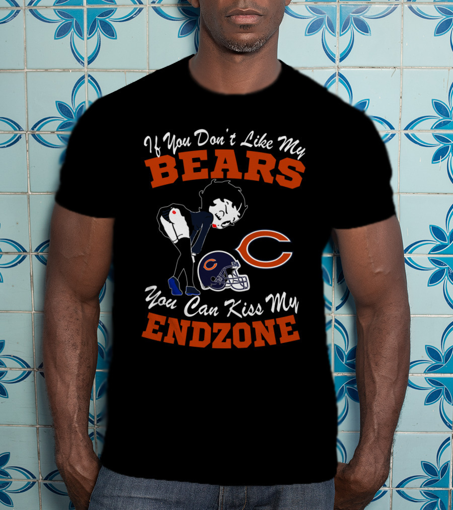 If You Don't Like My Chicago Bears You Can Kiss My Endzone T-Shirt
