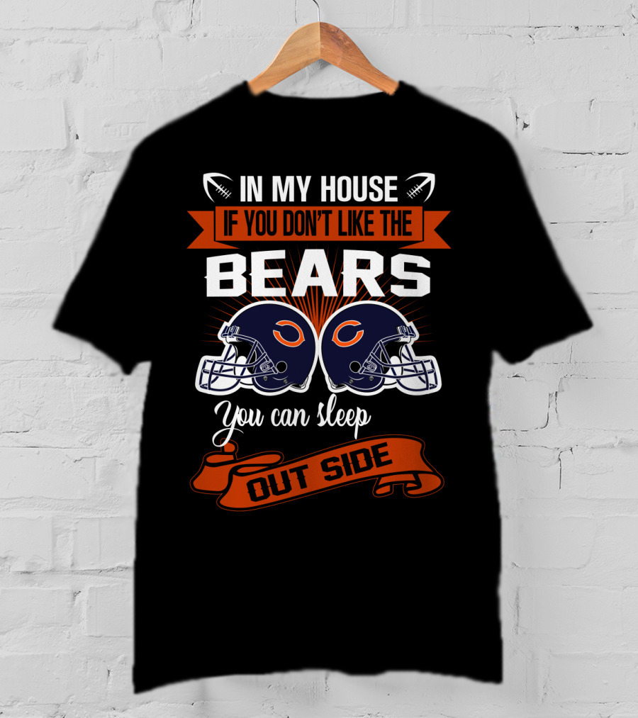 In My House If You Don't Like The Chicago Bears You Can Sleep Outside T-Shirt
