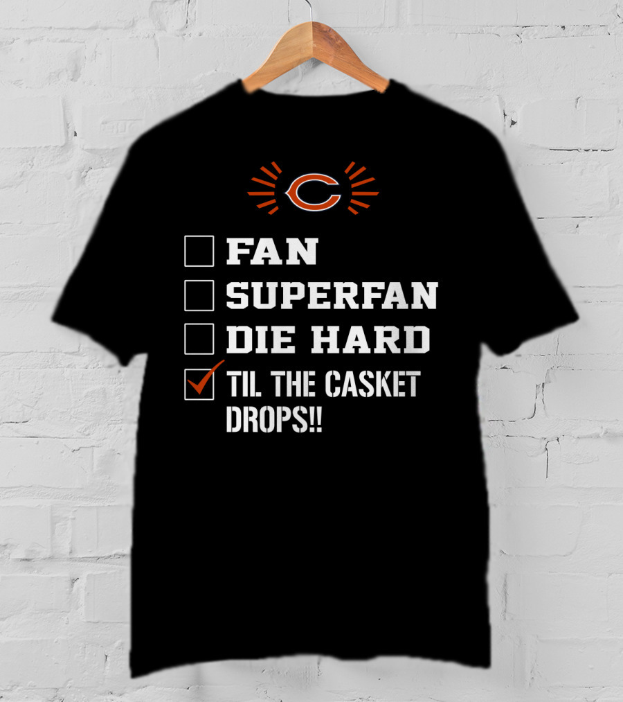 Chicago Bears Til The Casket Drops Fan Superfan Die Hard T-Shirt