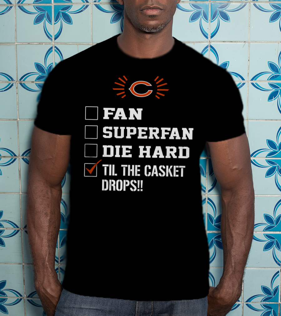 Chicago Bears Til The Casket Drops Fan Superfan Die Hard T-Shirt