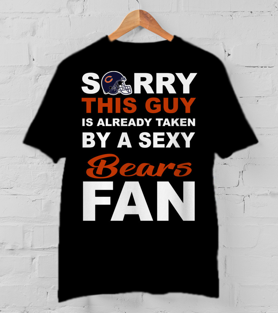 Chicago Bears Sorry This Guy Is Already Taken By A Sexy Fan T-Shirt
