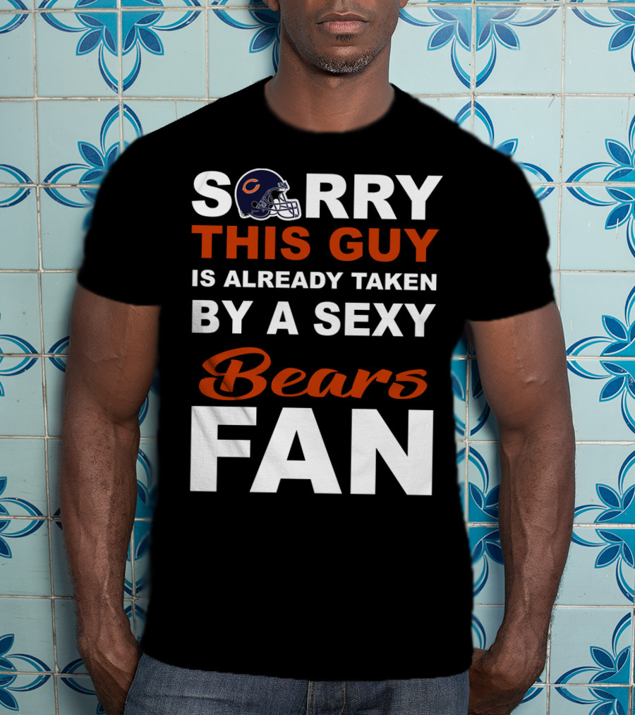Chicago Bears Sorry This Guy Is Already Taken By A Sexy Fan T-Shirt