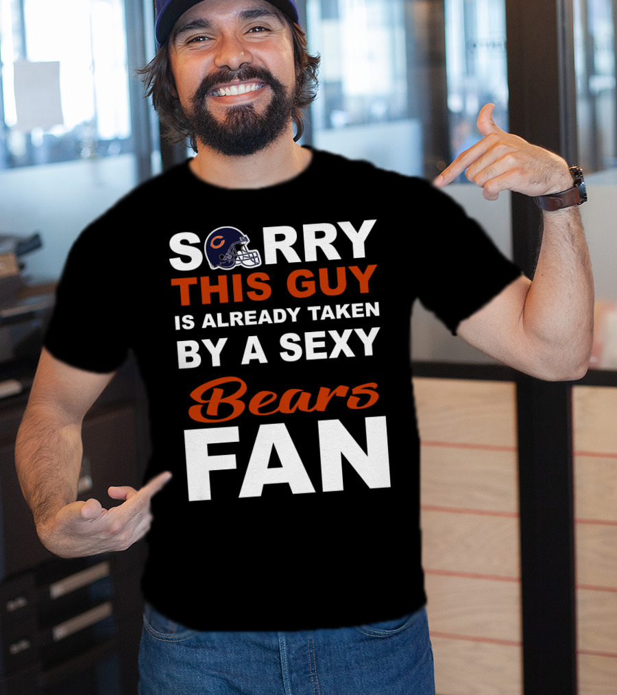 Chicago Bears Sorry This Guy Is Already Taken By A Sexy Fan T-Shirt