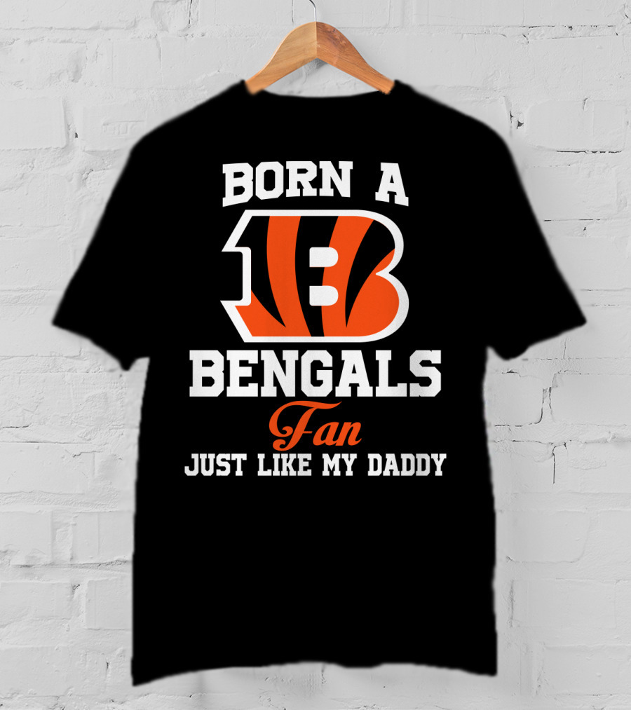 Born A Cincinnati Bengals Fan Just Like My Daddy T-Shirt