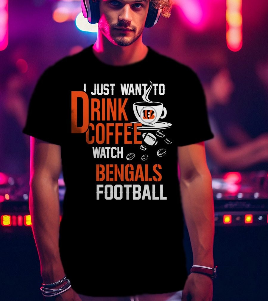 I Just Want To Drink Coffee Watch Bengals Football T-Shirt