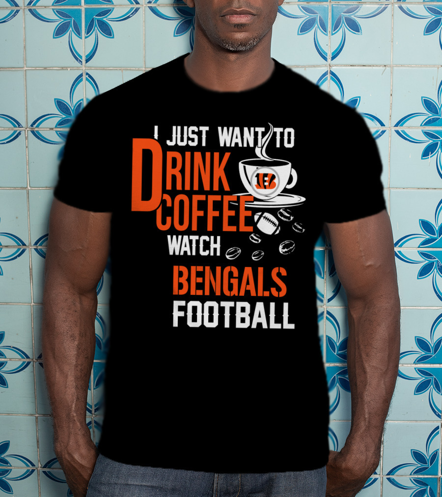I Just Want To Drink Coffee Watch Bengals Football T-Shirt