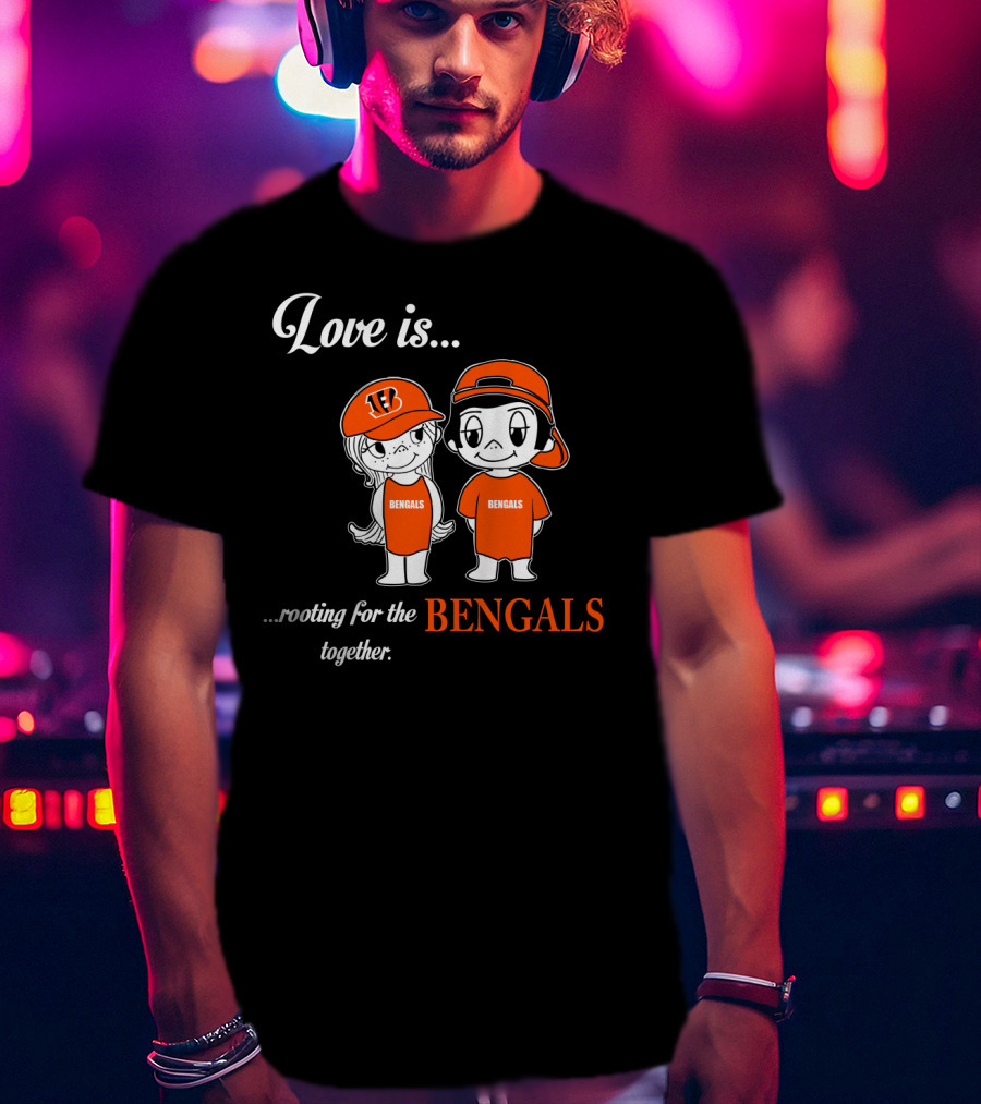 Love Is Rooting For The Bengals Together T-Shirt