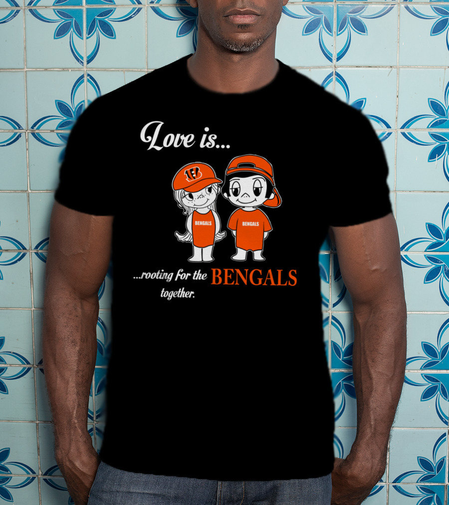 Love Is Rooting For The Bengals Together T-Shirt