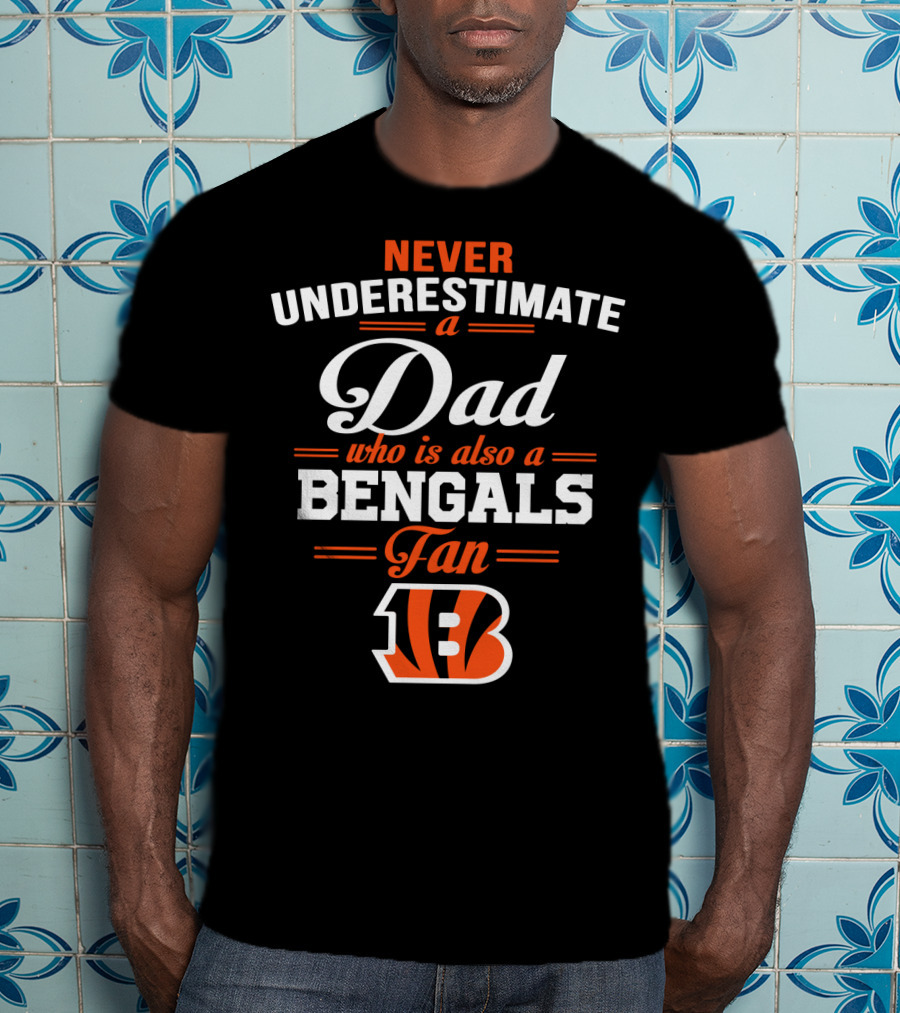 Never Underestimate A Dad Who Is Also A Bengals Fan T-Shirt