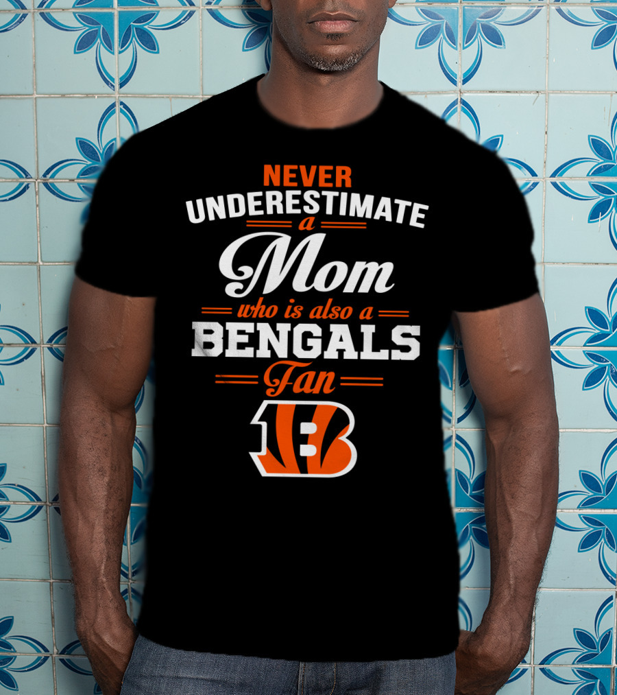 Never Underestimate A Mom Who Is Also A Bengals Fan T-Shirt