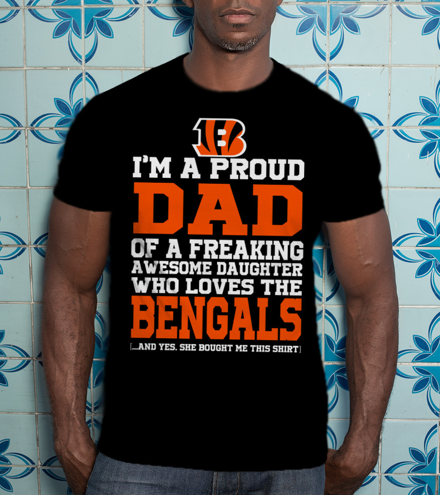 I'm A Proud Dad Of A Freaking Awesome Daughter Who Loves The Bengals B T-Shirt