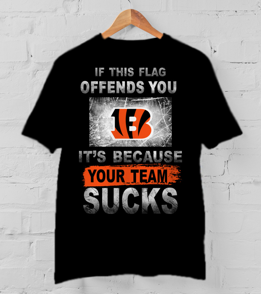 Cincinnati Bengals If This Flag Offends You It's Because Your Team Sucks T-Shirt
