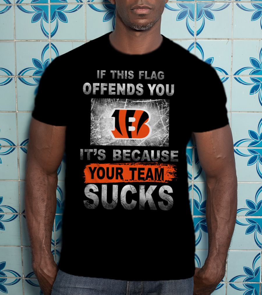 Cincinnati Bengals If This Flag Offends You It's Because Your Team Sucks T-Shirt