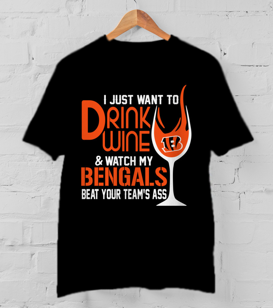 I Just Want To Drink Wine And Watch My Bengals Beat Your Team's Ass T-Shirt