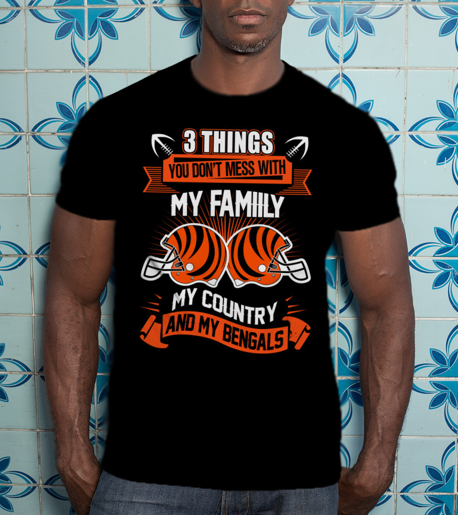 Things You Don't Mess With My Family My Country And My Bengals T-Shirt