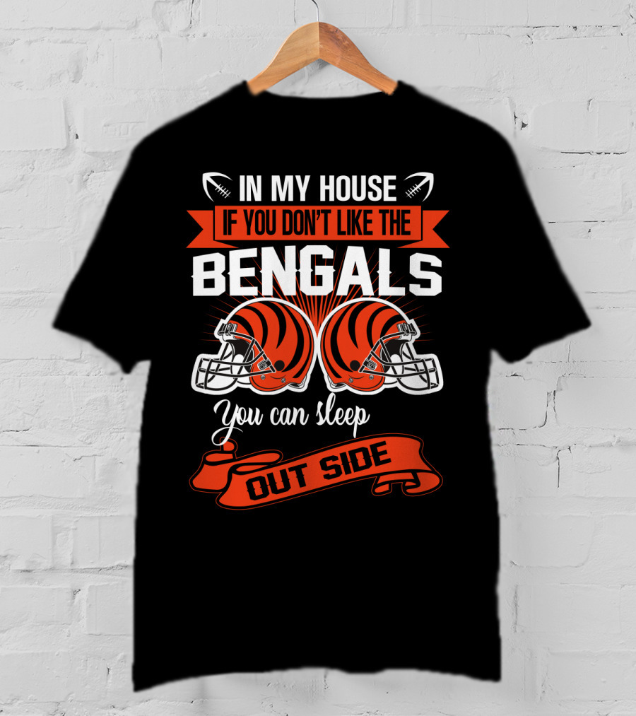 In My House If You Don't Like The Bengals You Can Sleep Outside T-Shirt