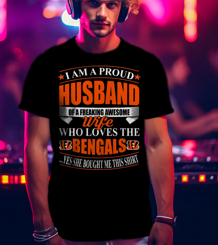 I Am A Proud Husband Of A Freaking Awesome Wife Who Loves The Bengals Yes She Bought Me This T-Shirt