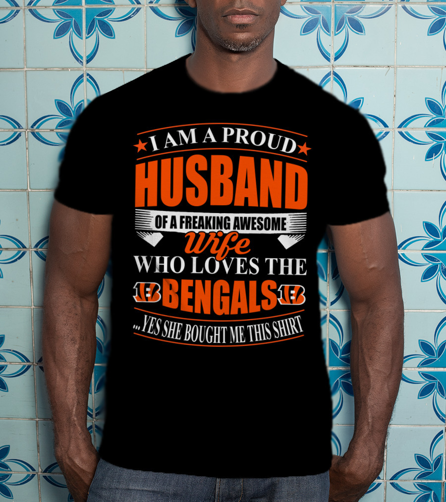 I Am A Proud Husband Of A Freaking Awesome Wife Who Loves The Bengals Yes She Bought Me This T-Shirt
