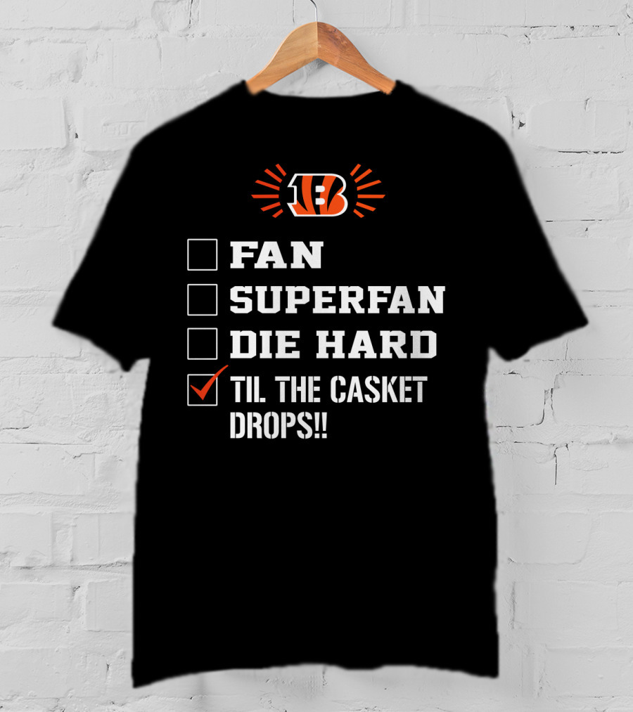 Cincinnati Bengals Til The Casket Drops!! Fan Superfan Die Hard T-Shirt