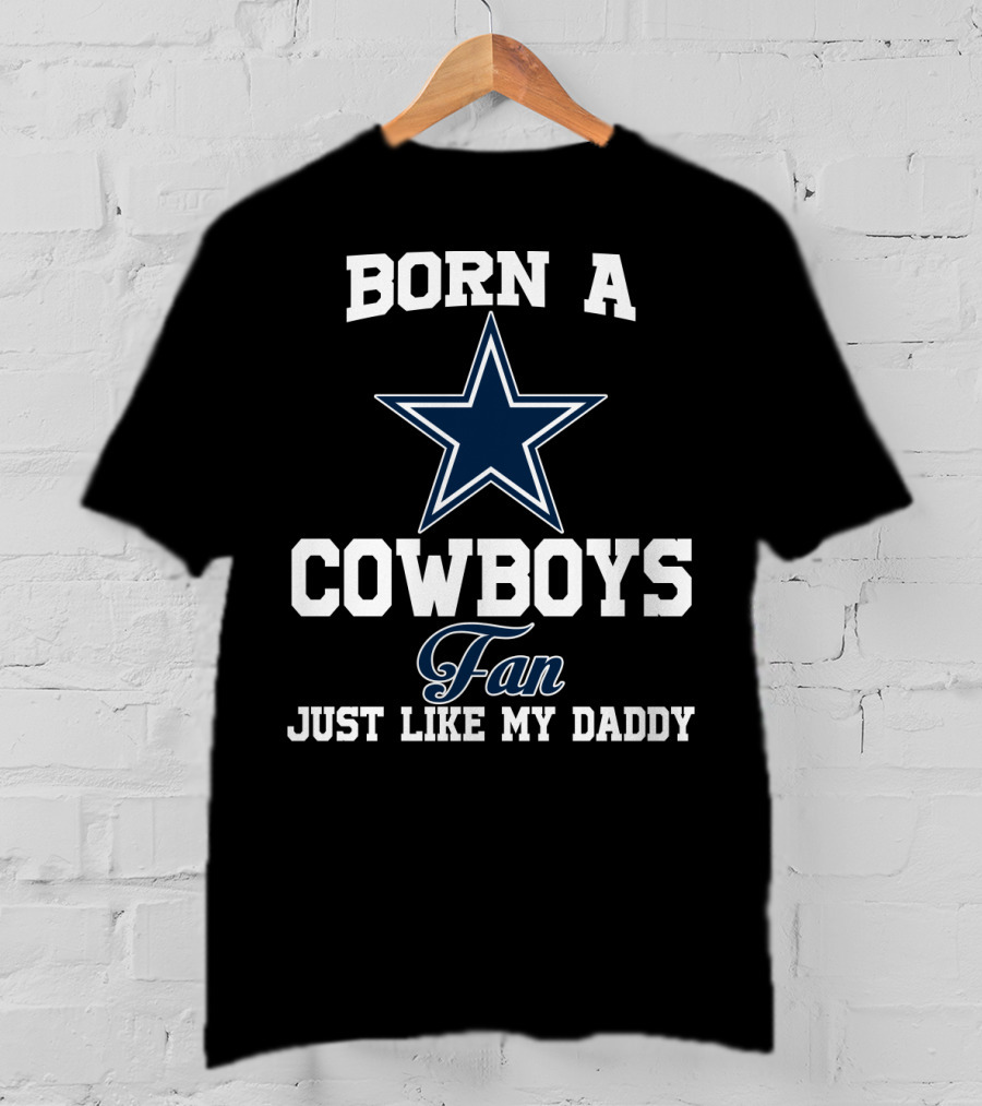 Born A Cowboys Fan Just Like My Daddy T-Shirt