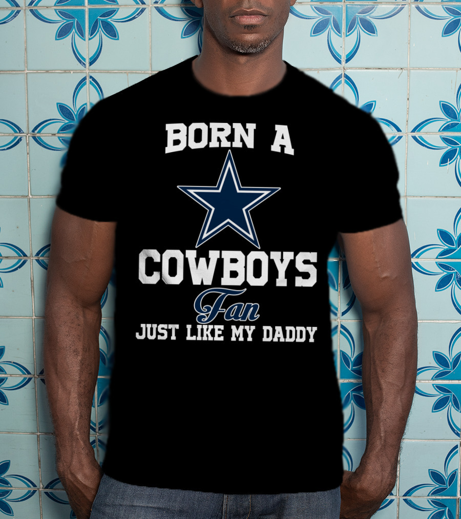 Born A Cowboys Fan Just Like My Daddy T-Shirt