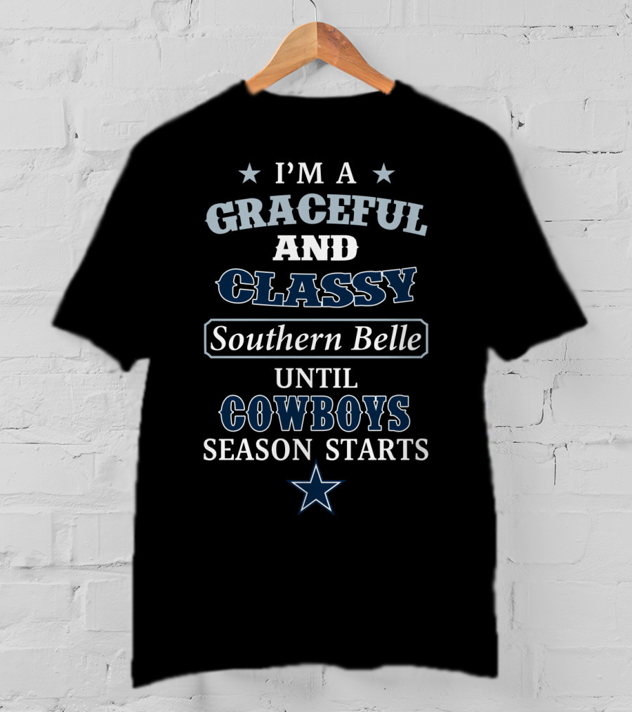 I'm A Graceful And Classy Southern Belle Until Cowboys Season Starts T-Shirt
