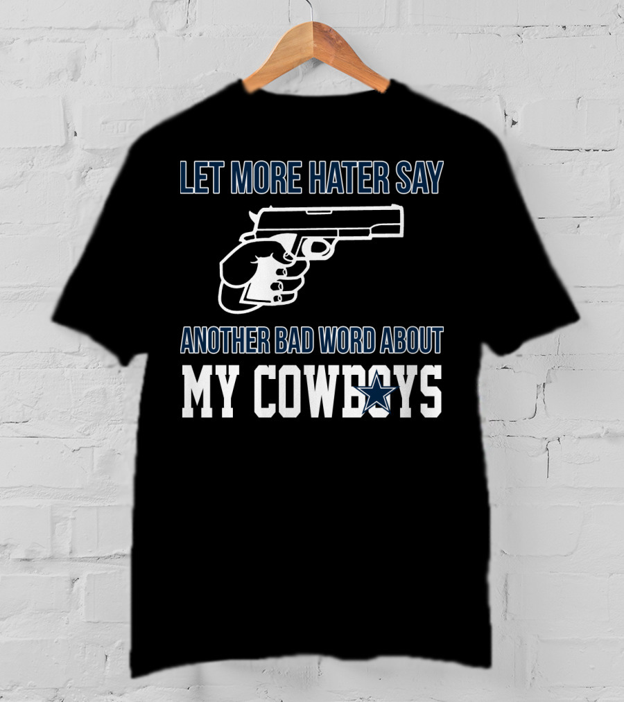 Let More Hater Say Another Bad Word About My Cowboys T-Shirt