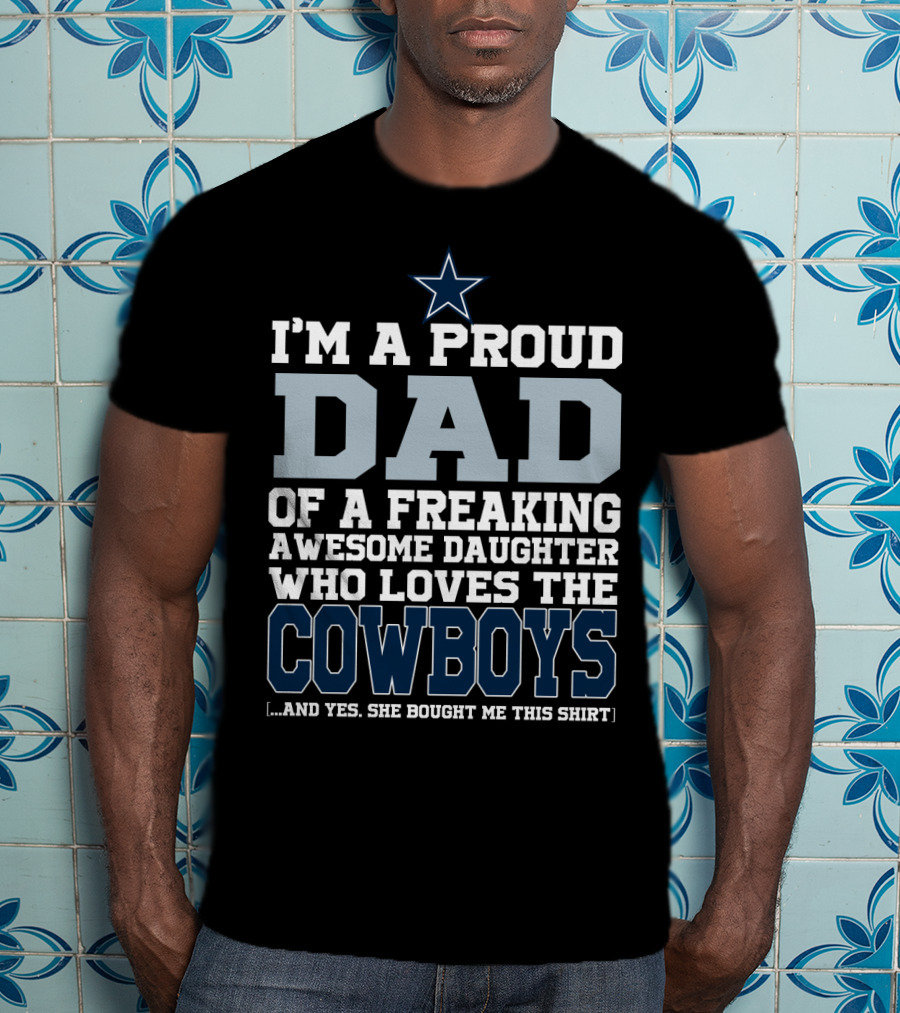 I'm A Proud Dad Of A Freaking Awesome Daughter Who Loves The Cowboys T-Shirt