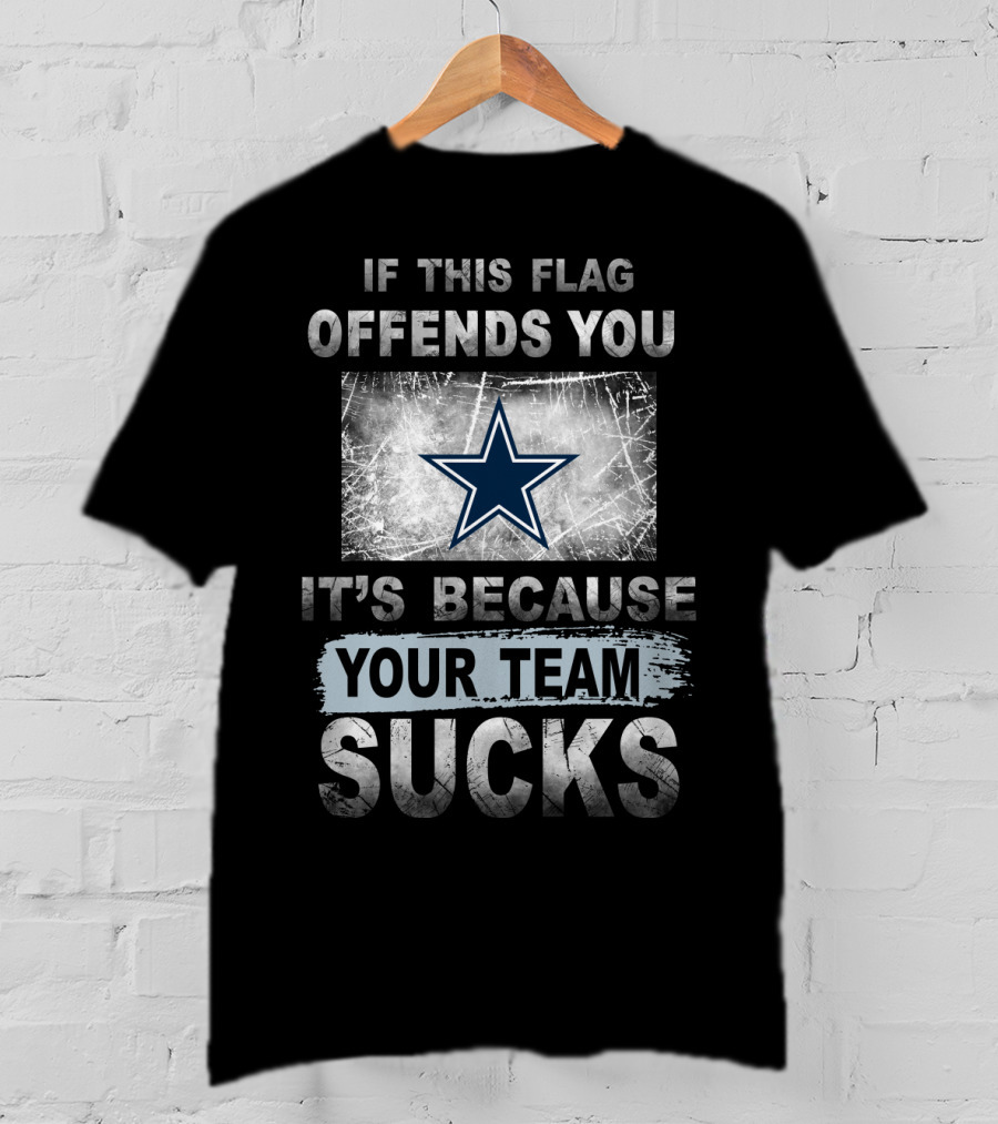 If This Flag Offends You It's Because Your Team Sucks Dallas Cowboys T-Shirt